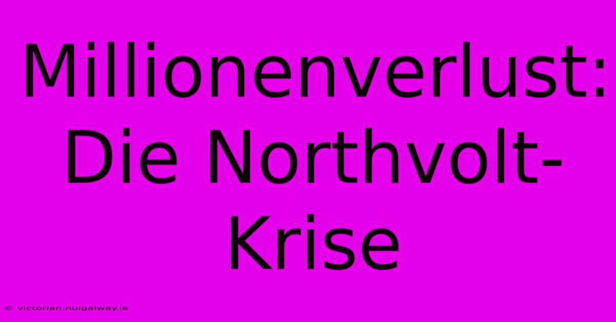 Millionenverlust: Die Northvolt-Krise