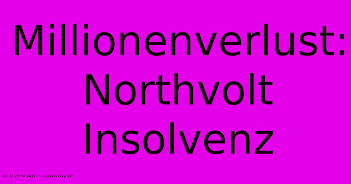 Millionenverlust: Northvolt Insolvenz