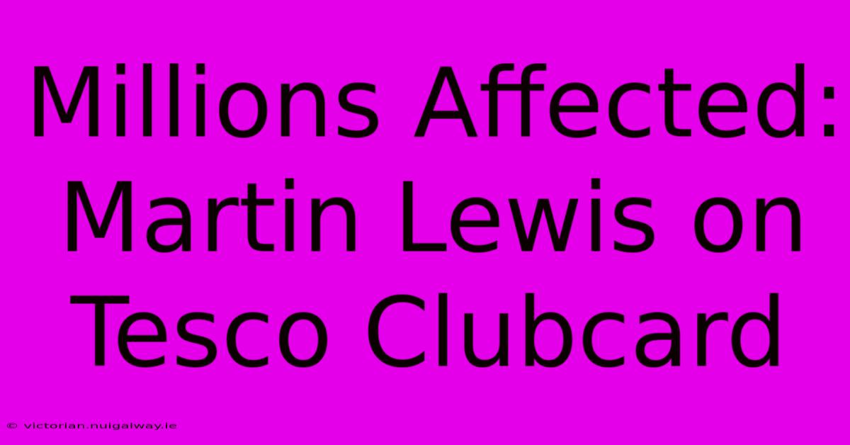 Millions Affected: Martin Lewis On Tesco Clubcard