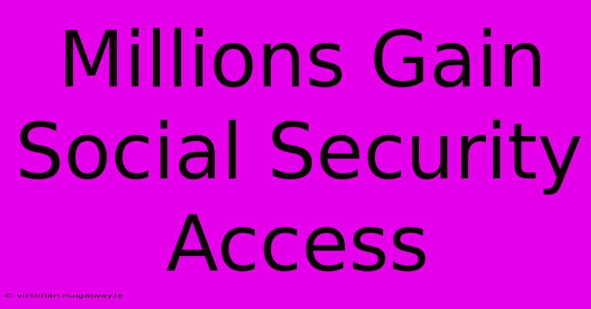 Millions Gain Social Security Access