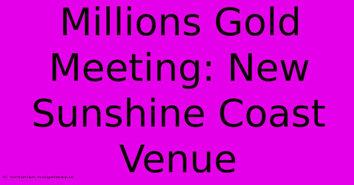 Millions Gold Meeting: New Sunshine Coast Venue