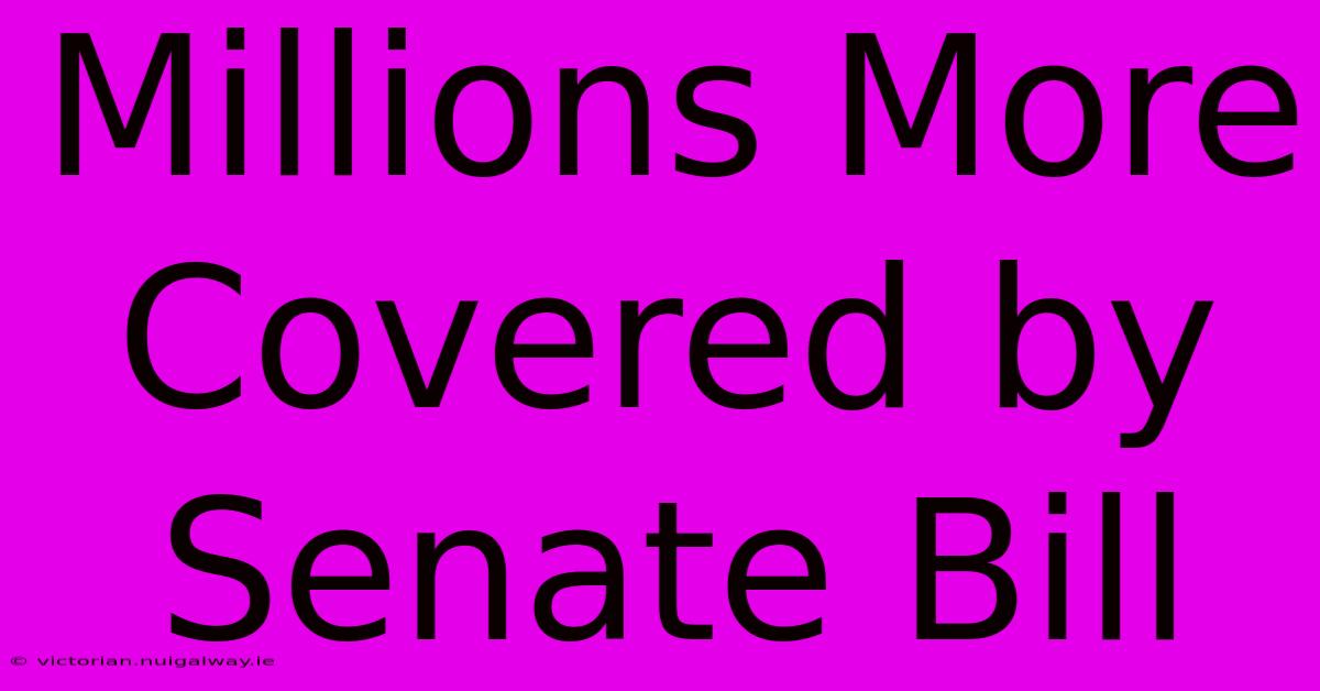 Millions More Covered By Senate Bill