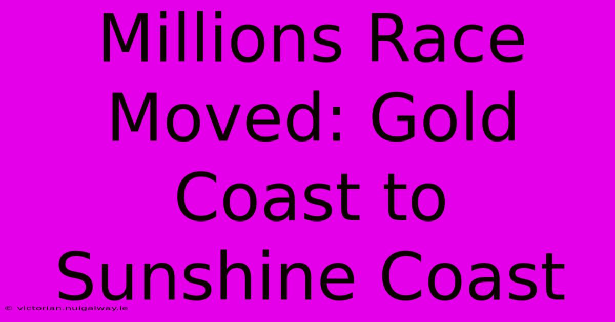 Millions Race Moved: Gold Coast To Sunshine Coast