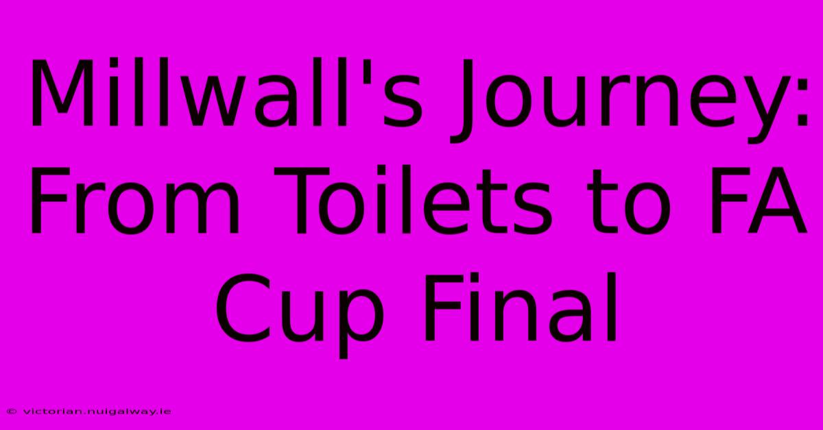 Millwall's Journey: From Toilets To FA Cup Final