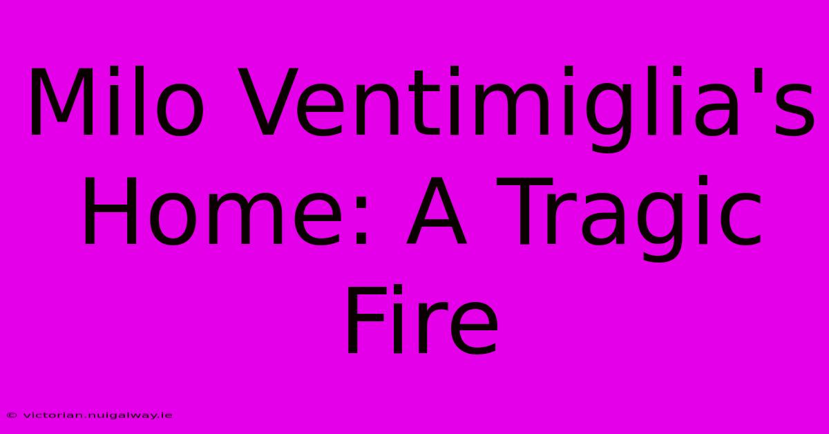 Milo Ventimiglia's Home: A Tragic Fire