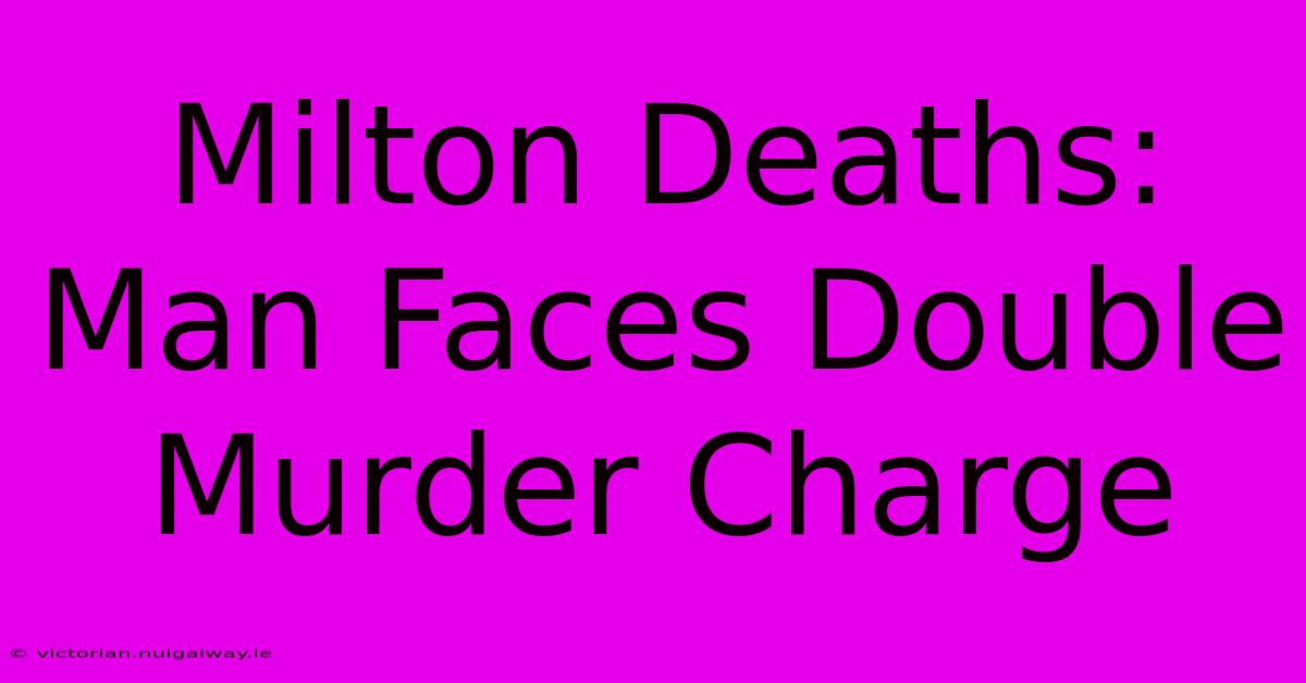 Milton Deaths: Man Faces Double Murder Charge