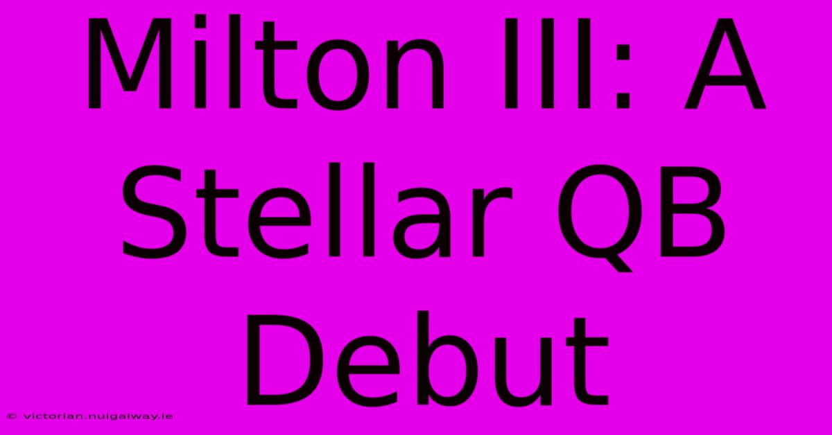 Milton III: A Stellar QB Debut