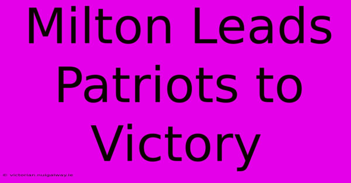 Milton Leads Patriots To Victory