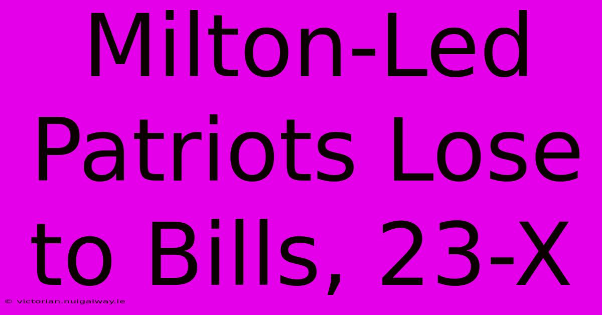 Milton-Led Patriots Lose To Bills, 23-X