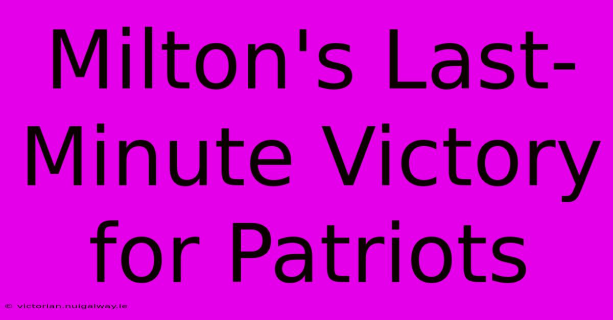 Milton's Last-Minute Victory For Patriots