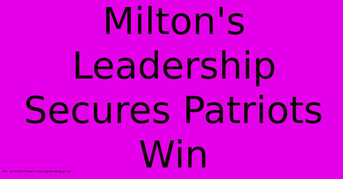 Milton's Leadership Secures Patriots Win