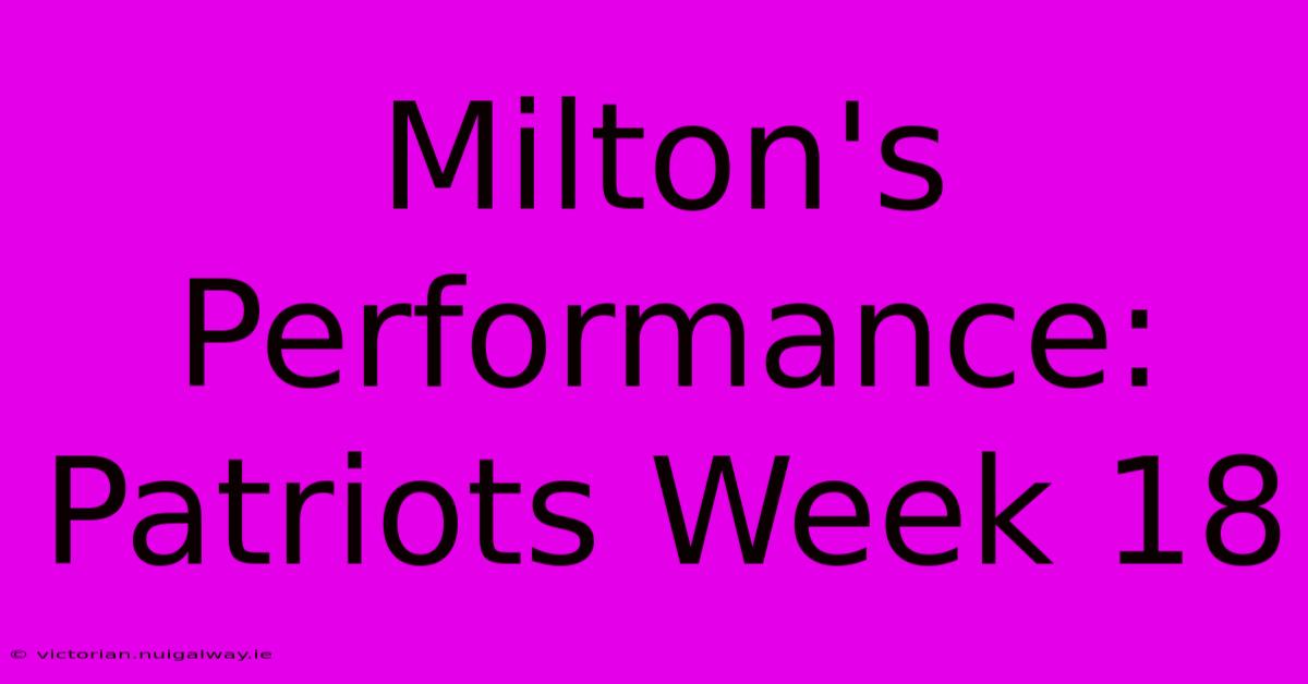 Milton's Performance: Patriots Week 18