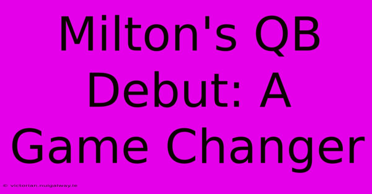 Milton's QB Debut: A Game Changer