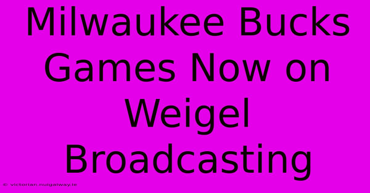 Milwaukee Bucks Games Now On Weigel Broadcasting