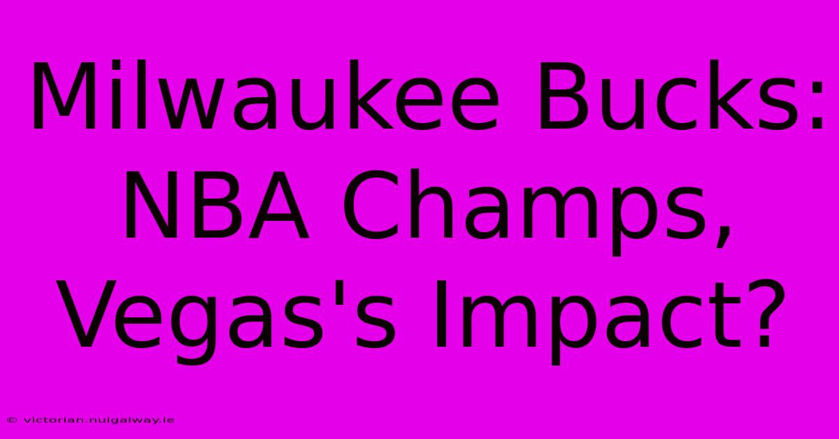 Milwaukee Bucks: NBA Champs, Vegas's Impact?