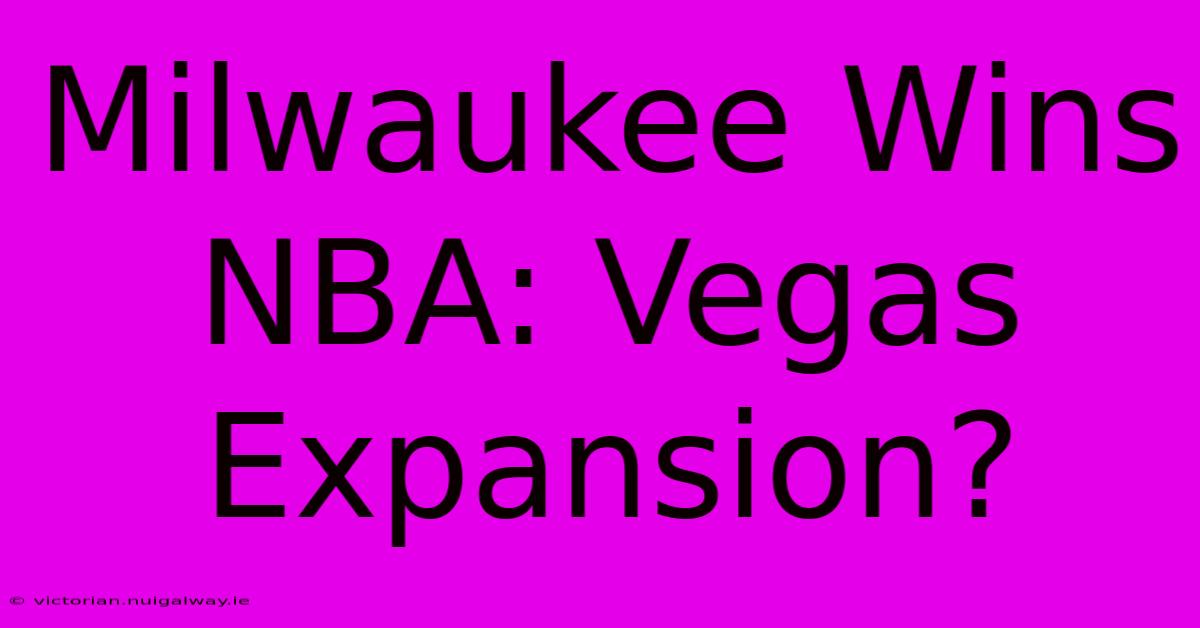 Milwaukee Wins NBA: Vegas Expansion?