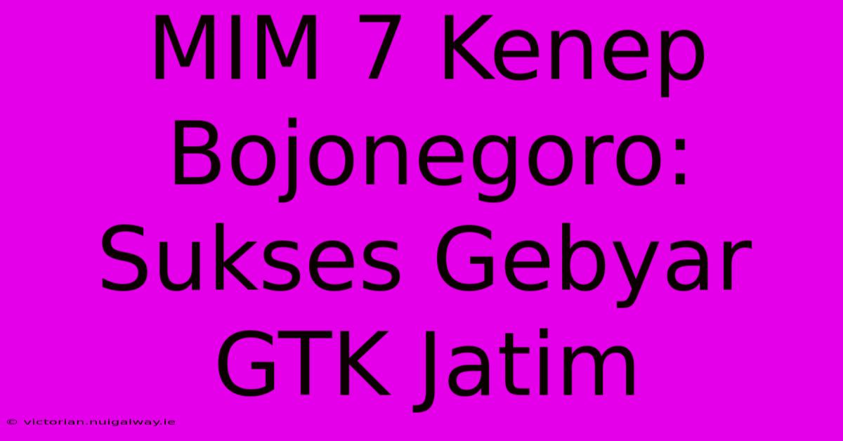 MIM 7 Kenep Bojonegoro: Sukses Gebyar GTK Jatim