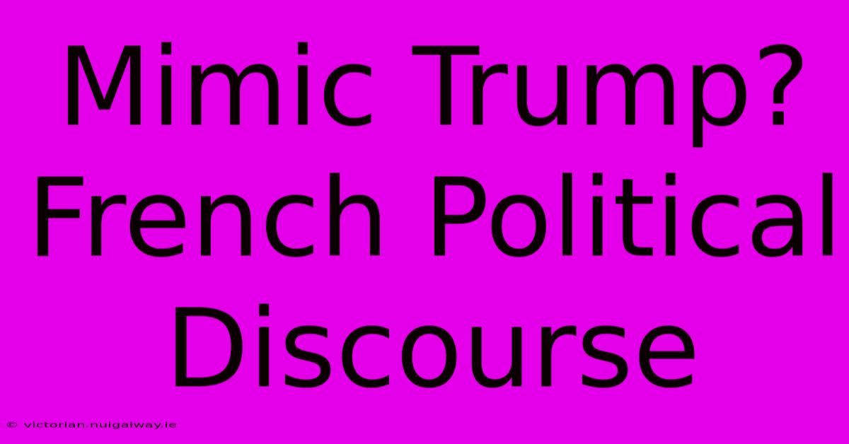 Mimic Trump? French Political Discourse