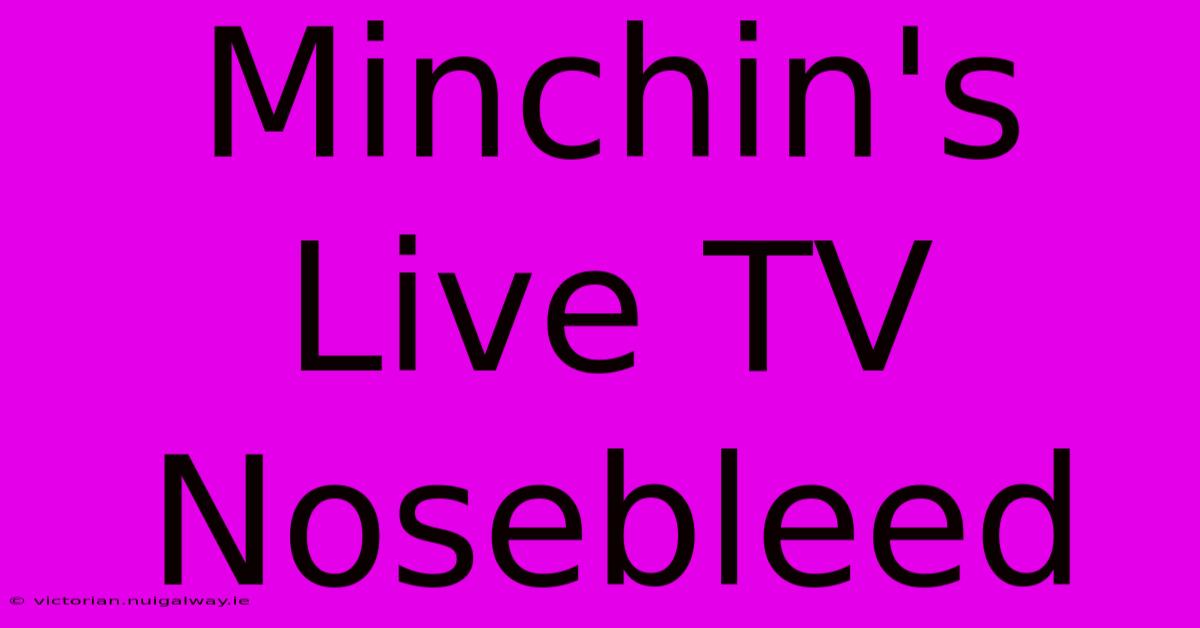 Minchin's Live TV Nosebleed