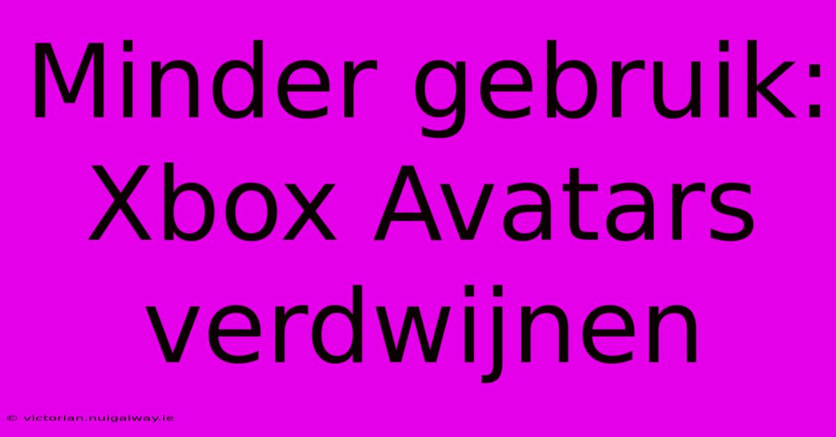 Minder Gebruik: Xbox Avatars Verdwijnen