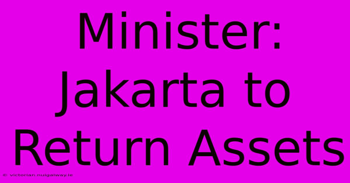 Minister: Jakarta To Return Assets