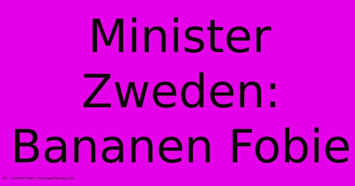 Minister Zweden: Bananen Fobie