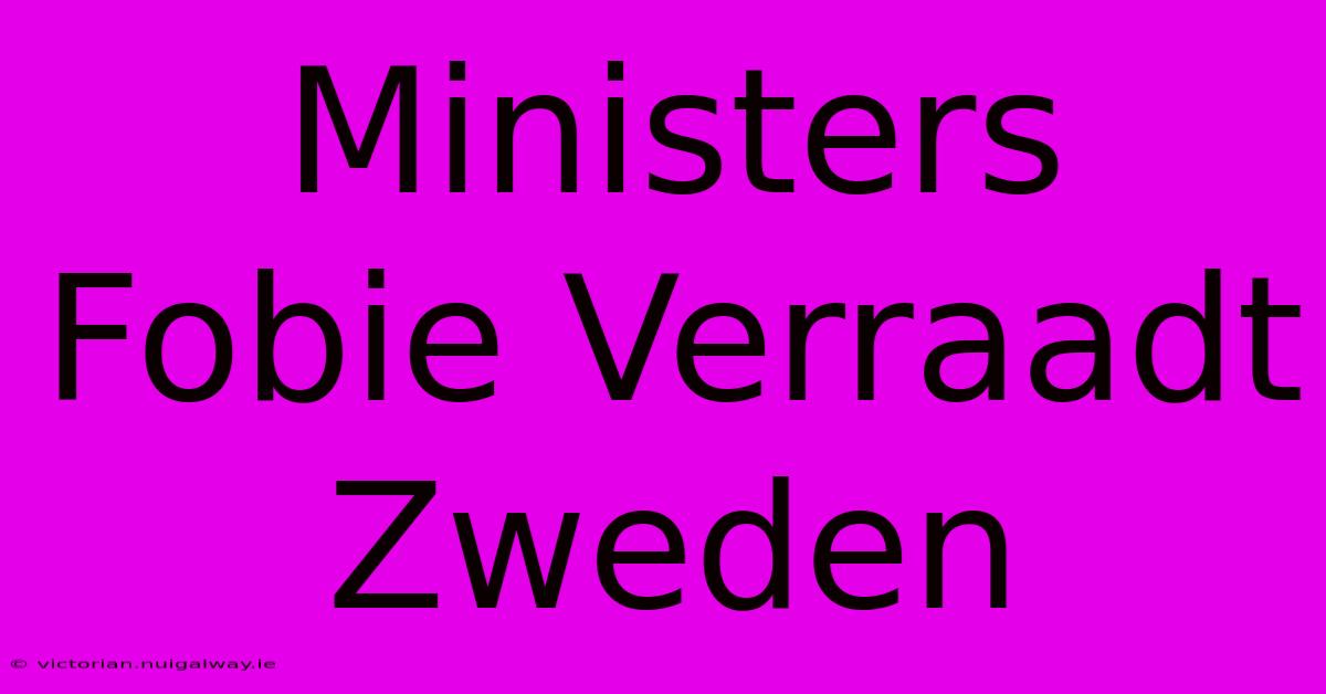 Ministers Fobie Verraadt Zweden