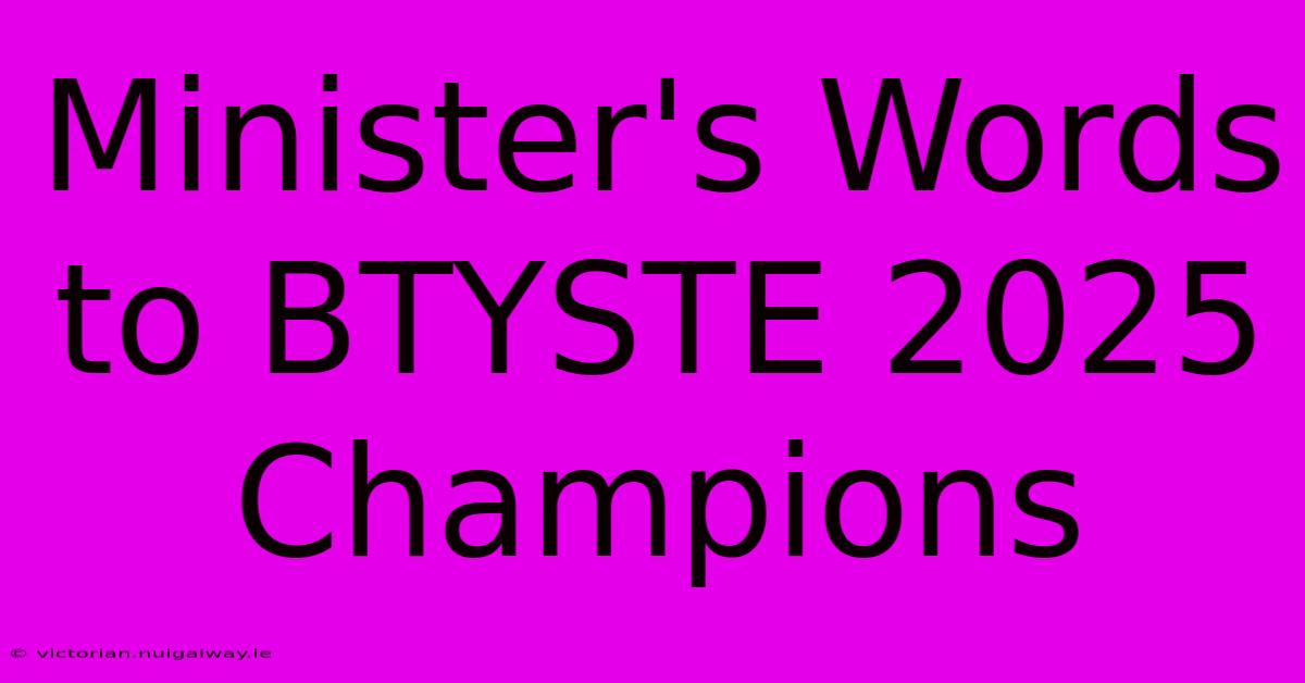 Minister's Words To BTYSTE 2025 Champions