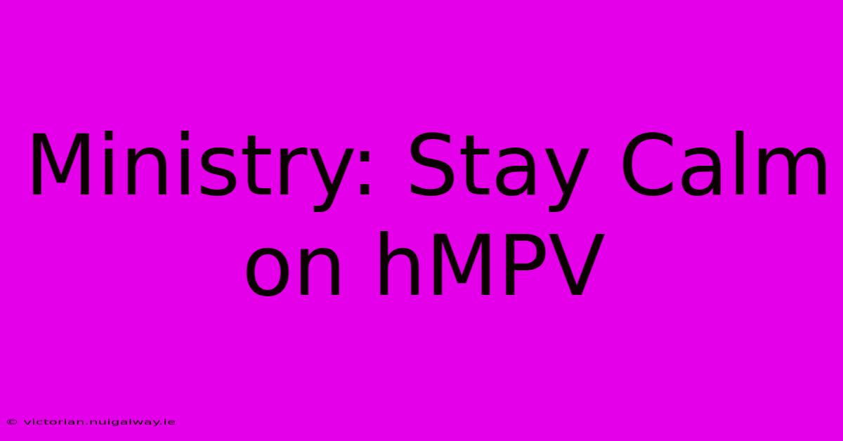 Ministry: Stay Calm On HMPV