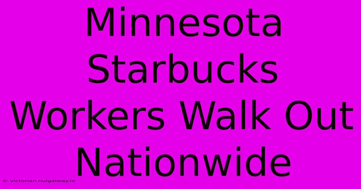 Minnesota Starbucks Workers Walk Out Nationwide