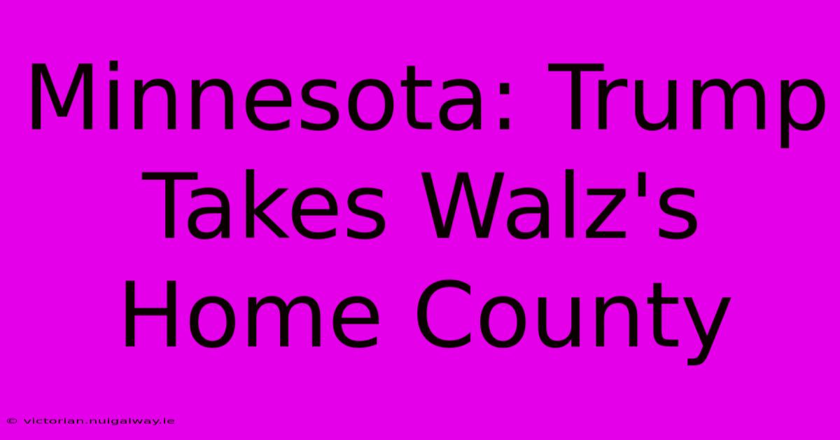 Minnesota: Trump Takes Walz's Home County