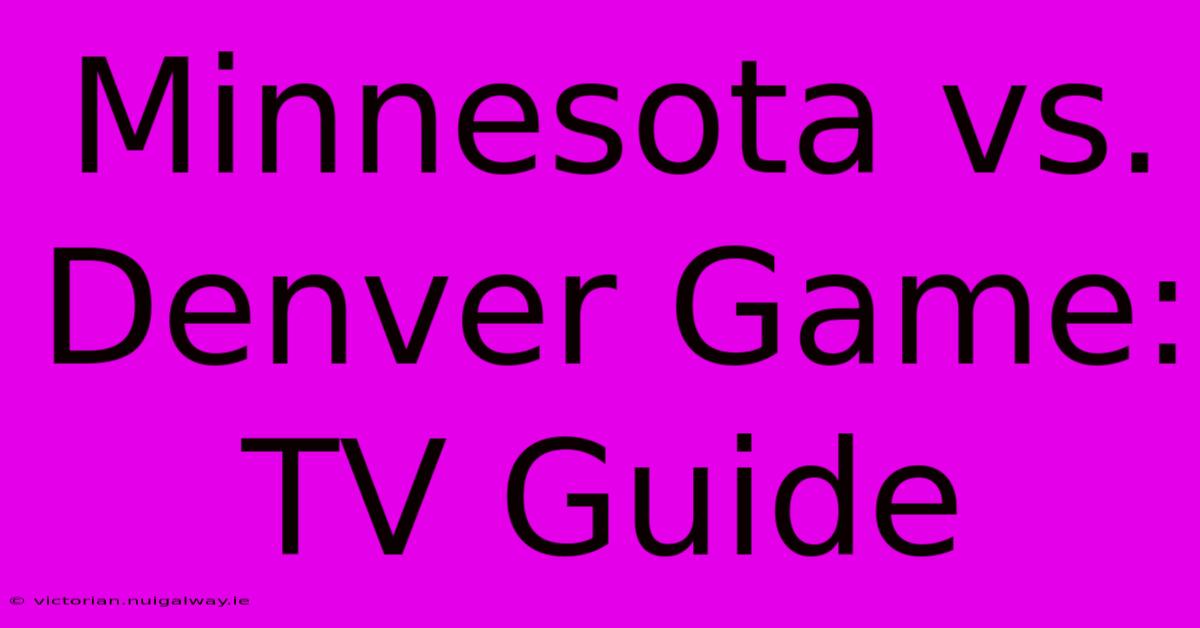 Minnesota Vs. Denver Game: TV Guide