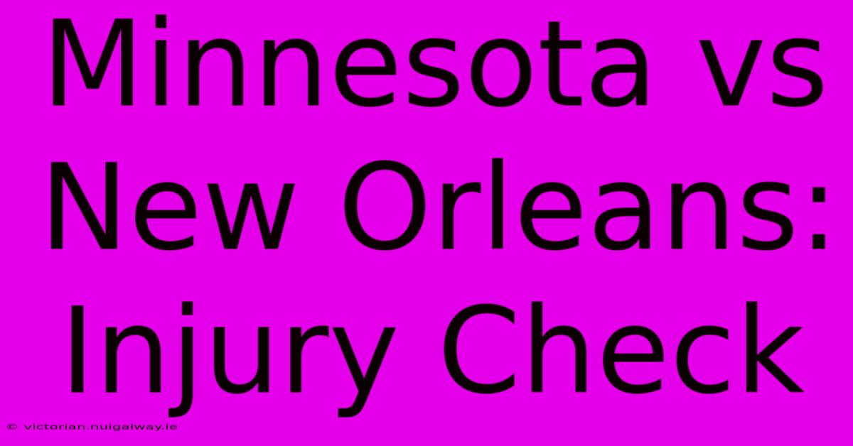 Minnesota Vs New Orleans: Injury Check