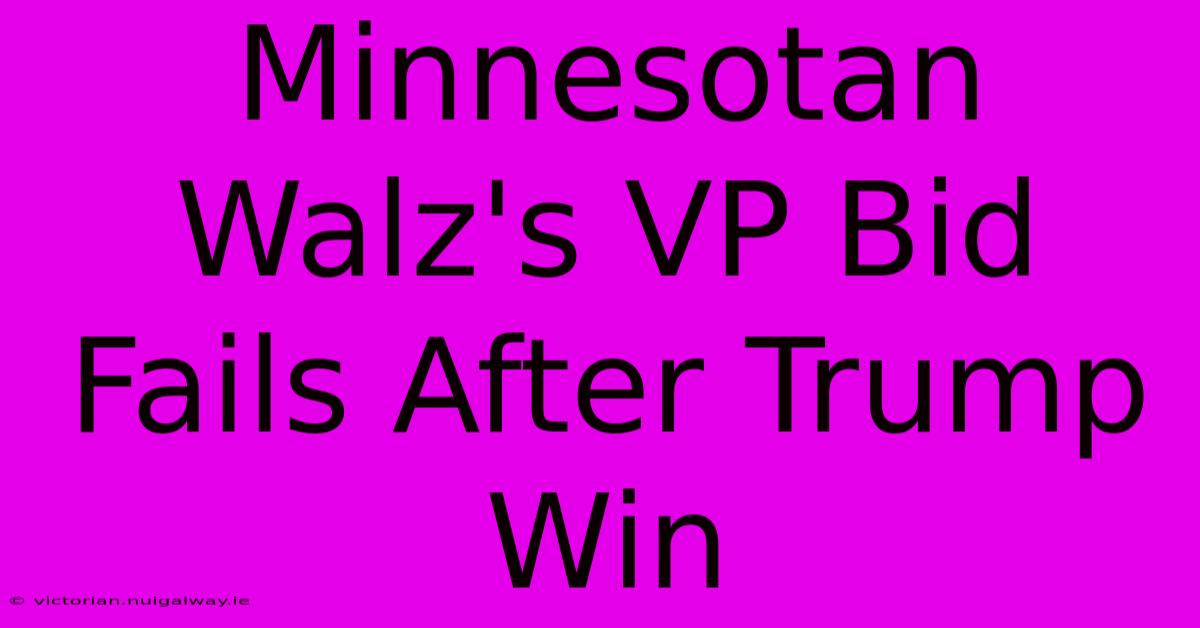 Minnesotan Walz's VP Bid Fails After Trump Win 