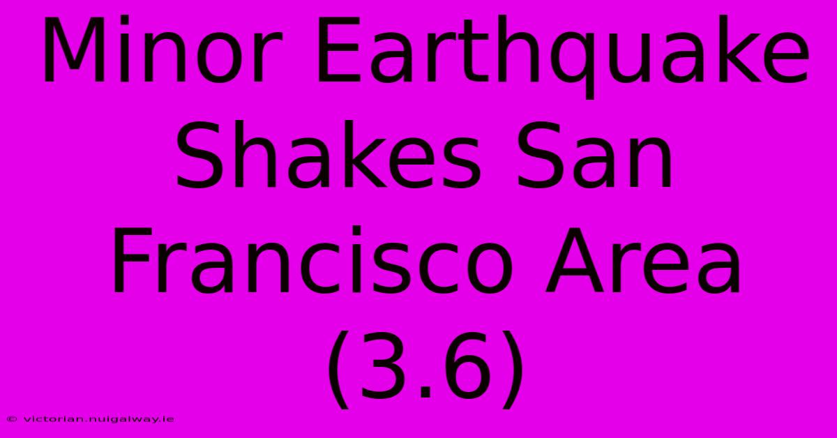 Minor Earthquake Shakes San Francisco Area (3.6)