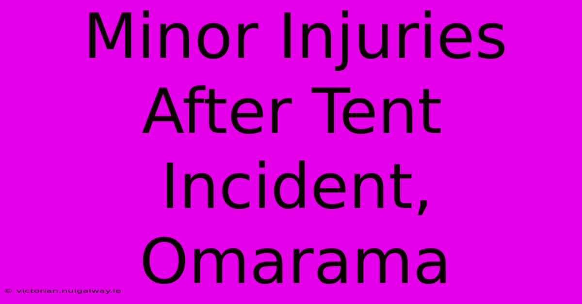 Minor Injuries After Tent Incident, Omarama