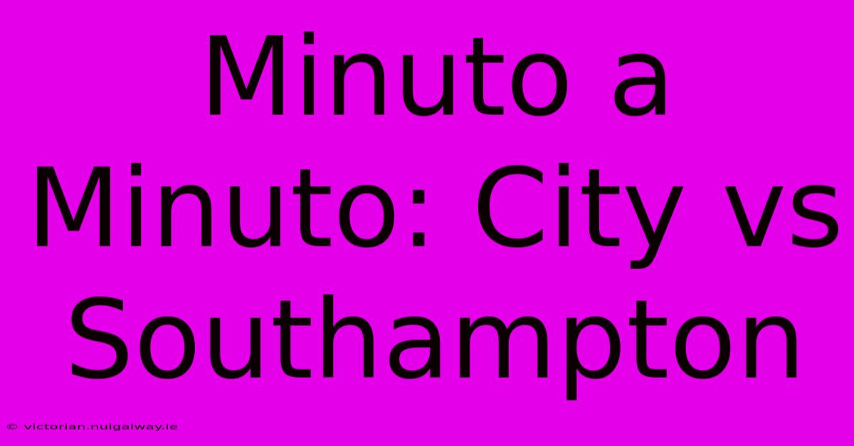 Minuto A Minuto: City Vs Southampton 