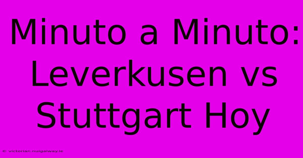 Minuto A Minuto: Leverkusen Vs Stuttgart Hoy