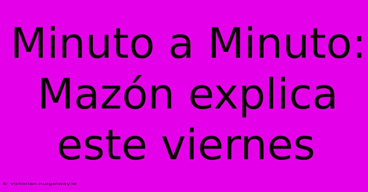 Minuto A Minuto: Mazón Explica Este Viernes