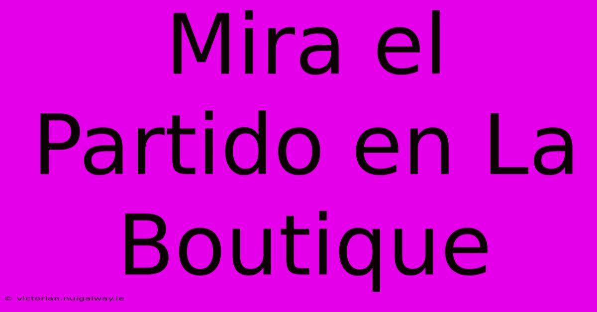 Mira El Partido En La Boutique