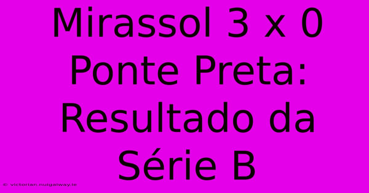 Mirassol 3 X 0 Ponte Preta: Resultado Da Série B