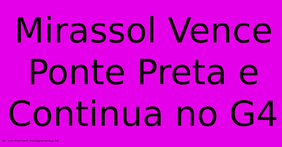 Mirassol Vence Ponte Preta E Continua No G4