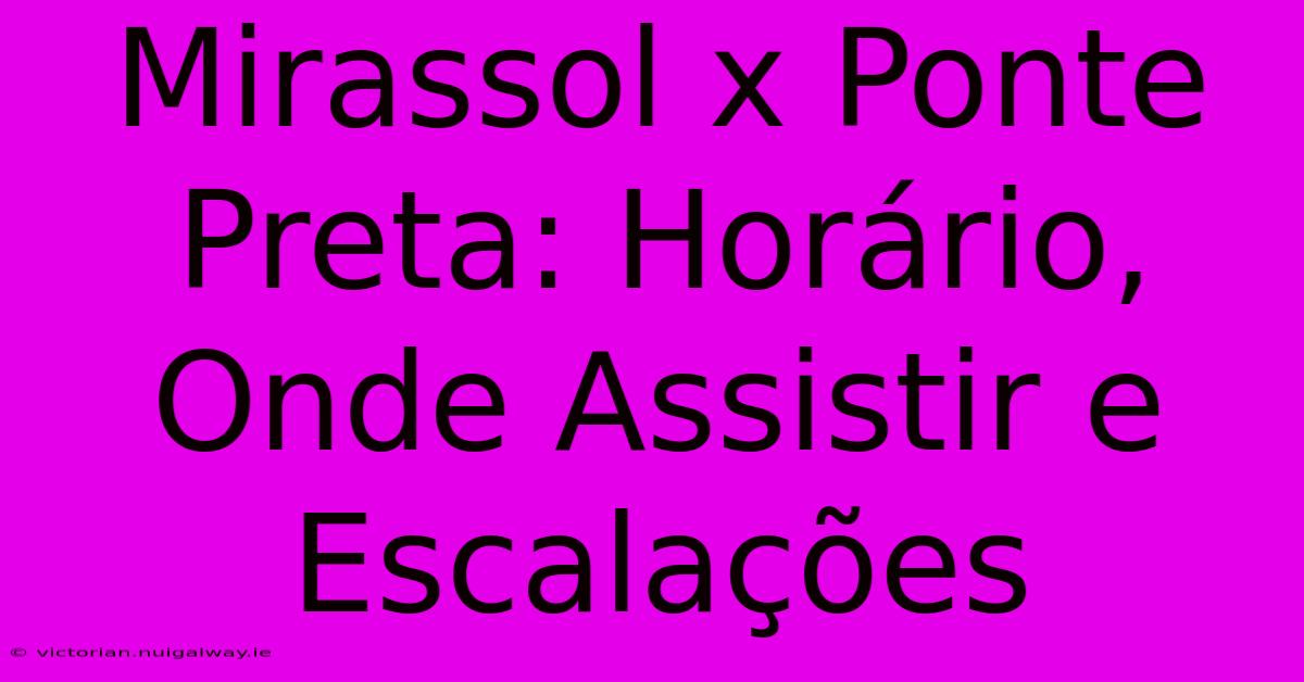 Mirassol X Ponte Preta: Horário, Onde Assistir E Escalações