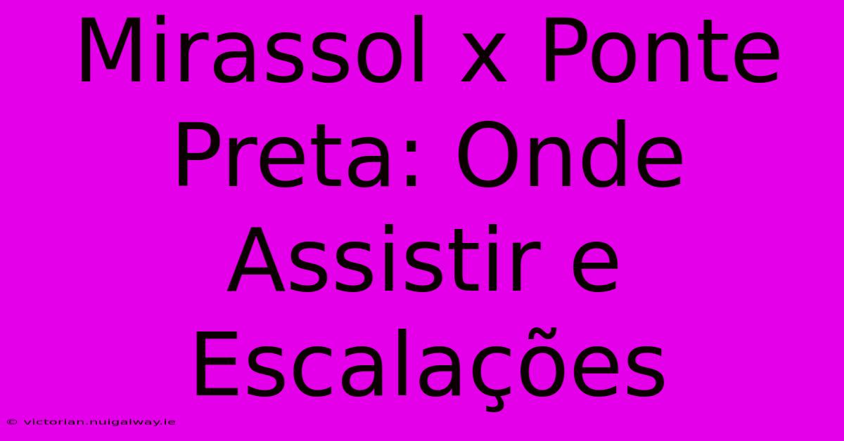 Mirassol X Ponte Preta: Onde Assistir E Escalações