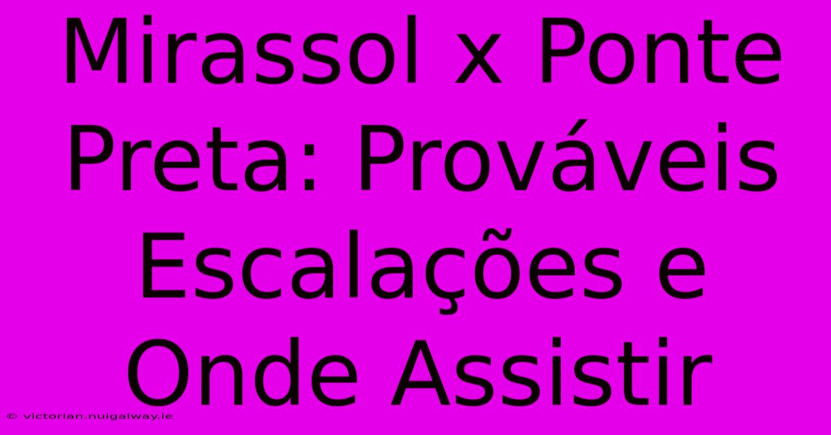 Mirassol X Ponte Preta: Prováveis Escalações E Onde Assistir