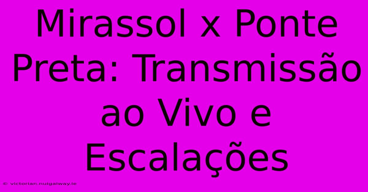 Mirassol X Ponte Preta: Transmissão Ao Vivo E Escalações  