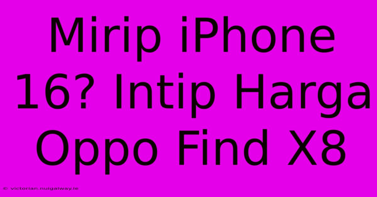 Mirip IPhone 16? Intip Harga Oppo Find X8