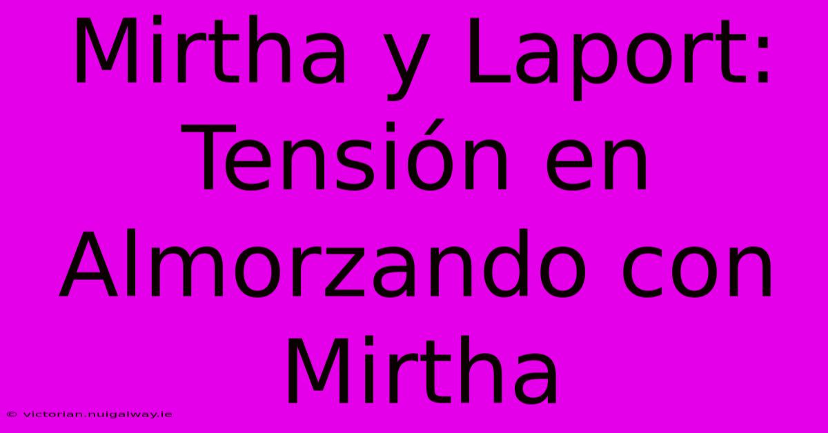 Mirtha Y Laport: Tensión En Almorzando Con Mirtha 