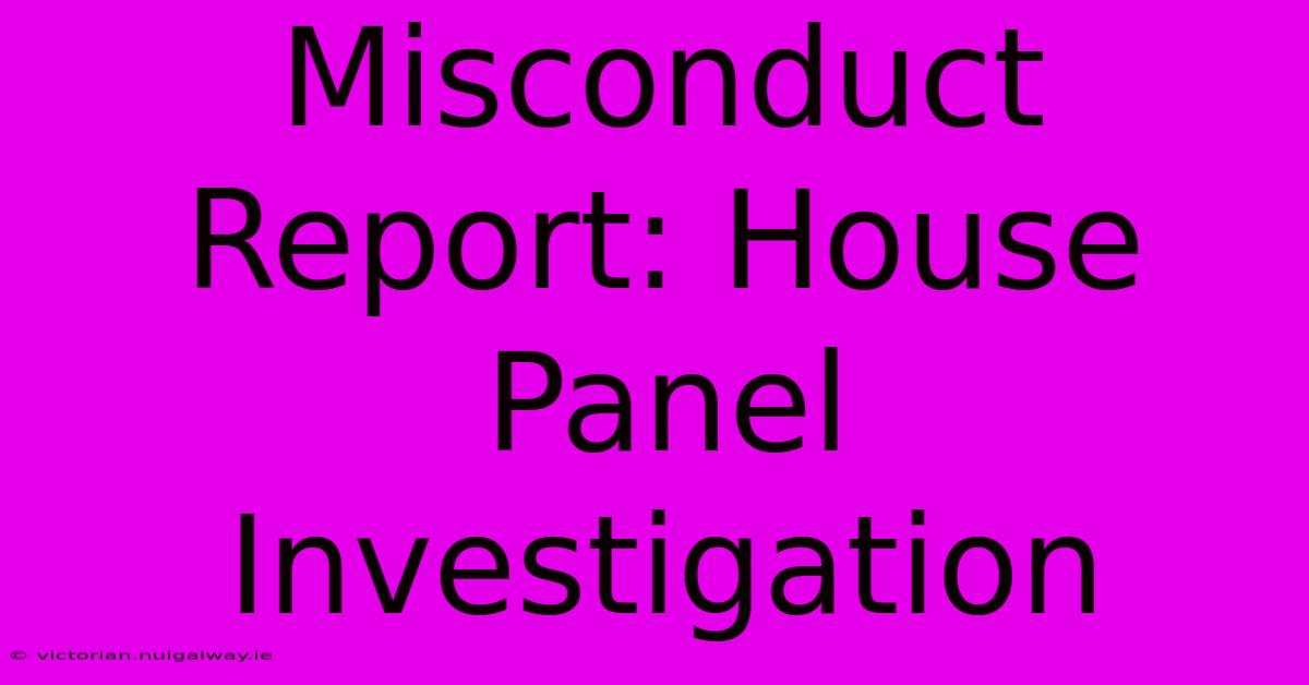 Misconduct Report: House Panel Investigation