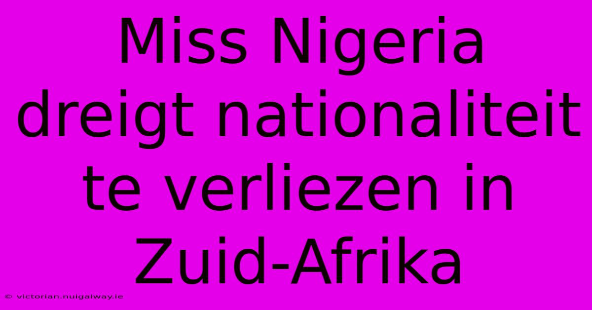 Miss Nigeria Dreigt Nationaliteit Te Verliezen In Zuid-Afrika